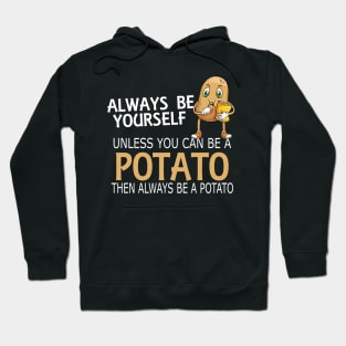 Potato - Always be yourself unless you can be a potato Hoodie